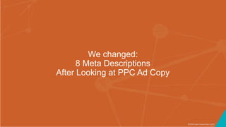 ©2016 Seer Interactive • p51
We changed:
8 Meta Descriptions
After Looking at PPC Ad Copy
 