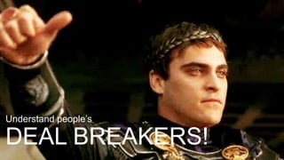 Understand people’s
DEAL BREAKERS!
 