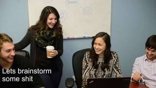 Lets brainstorm
some shit
 