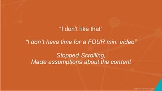 ©2016 Seer Interactive • p100
“I don’t like that”
“I don’t have time for a FOUR min. video”
Stopped Scrolling,
Made assump...