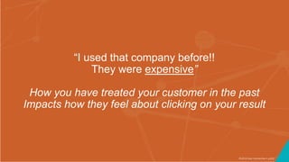 ©2016 Seer Interactive • p102
“I used that company before!!
They were expensive”
How you have treated your customer in the...