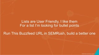 ©2016 Seer Interactive • p106
Lists are User Friendly, I like them
For a list I’m looking for bullet points
Run This Buzzf...