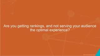 ©2016 Seer Interactive • p35
Are you getting rankings, and not serving your audience
the optimal experience?
 