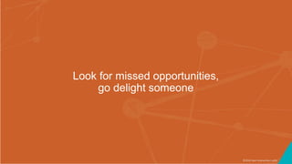 ©2016 Seer Interactive • p36
Look for missed opportunities,
go delight someone
 