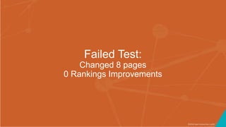 ©2016 Seer Interactive • p50
Failed Test:
Changed 8 pages
0 Rankings Improvements
 