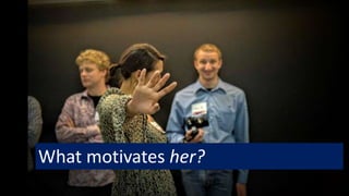 What motivates her?
 