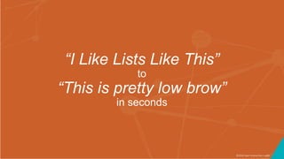 ©2016 Seer Interactive • p88
“I Like Lists Like This”
to
“This is pretty low brow”
in seconds
 