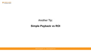 ©2016 EnergyCAP, Inc. ▪ www.EnergyCAP.com©2016 EnergyCAP, Inc. ▪ www.EnergyCAP.com
Another Tip:
Simple Payback vs ROI
 