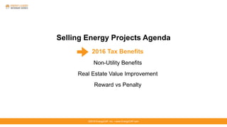 ©2016 EnergyCAP, Inc. ▪ www.EnergyCAP.com
Selling Energy Projects Agenda
2016 Tax Benefits
Non-Utility Benefits
Real Estate Value Improvement
Reward vs Penalty
 