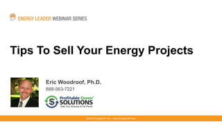 Tips To Sell Your Energy Projects
Eric Woodroof, Ph.D.
888-563-7221
©2016 EnergyCAP, Inc. ▪ www.EnergyCAP.com
 