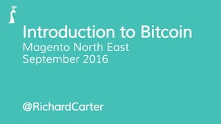 Introduction to Bitcoin
Magento North East
September 2016
@RichardCarter
 