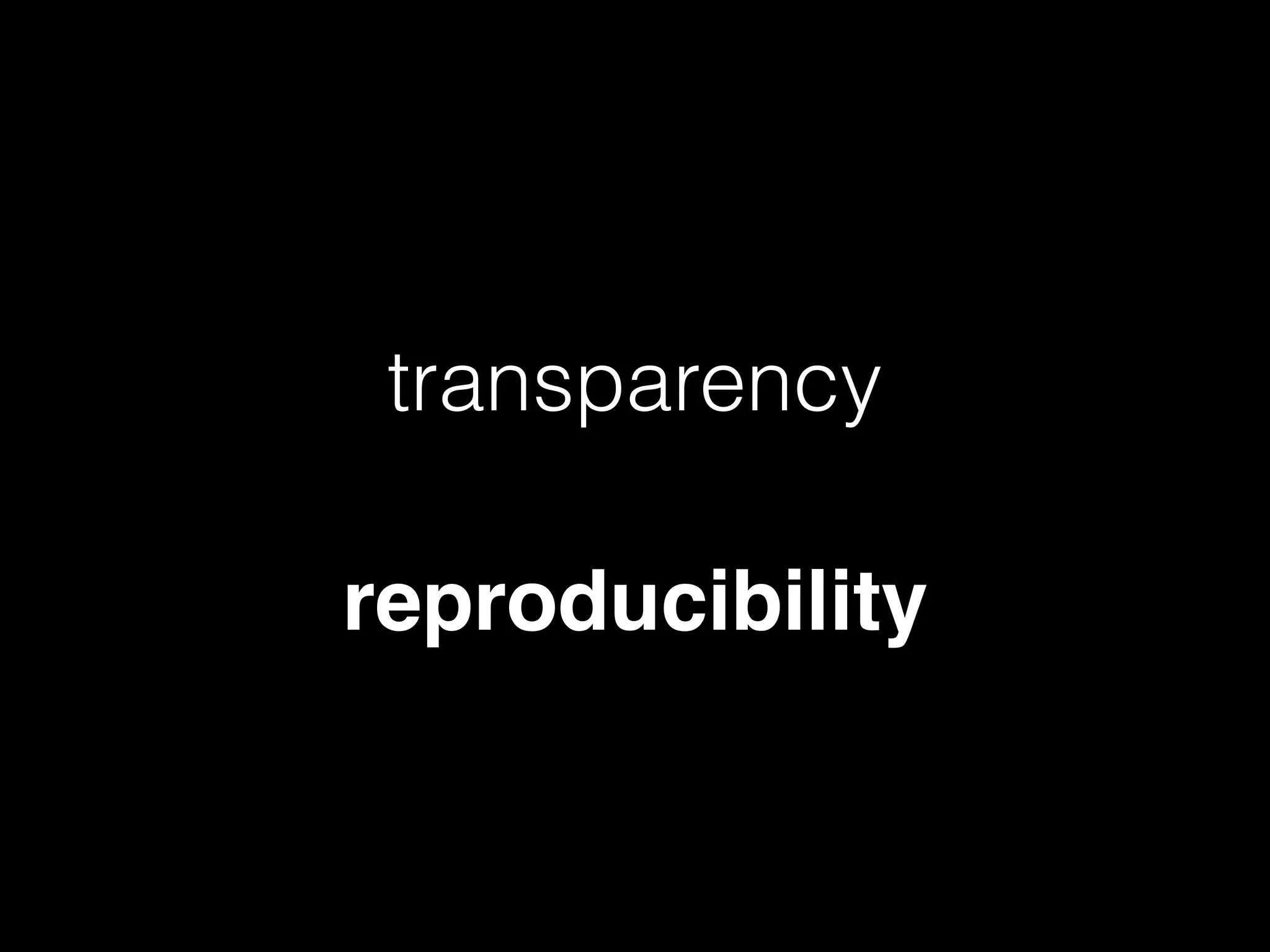 transparency
reproducibility
 