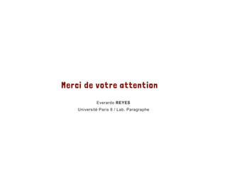 Merci de votre attention
Everardo REYES
Université Paris 8 / Lab. Paragraphe
 
