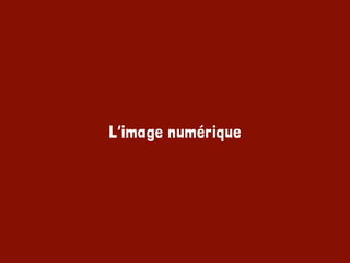 L’image numérique
 