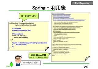 For Beginner
Spring – 利用後
•22
public class EmployeeServiceImpl
implements EmploeeService {
@Autowired
private EmployeeDao ...