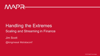 ®
1®
© 2016 MapR Technologies 1© 2016 MapR Technologies
®
Handling the Extremes
Scaling and Streaming in Finance
 