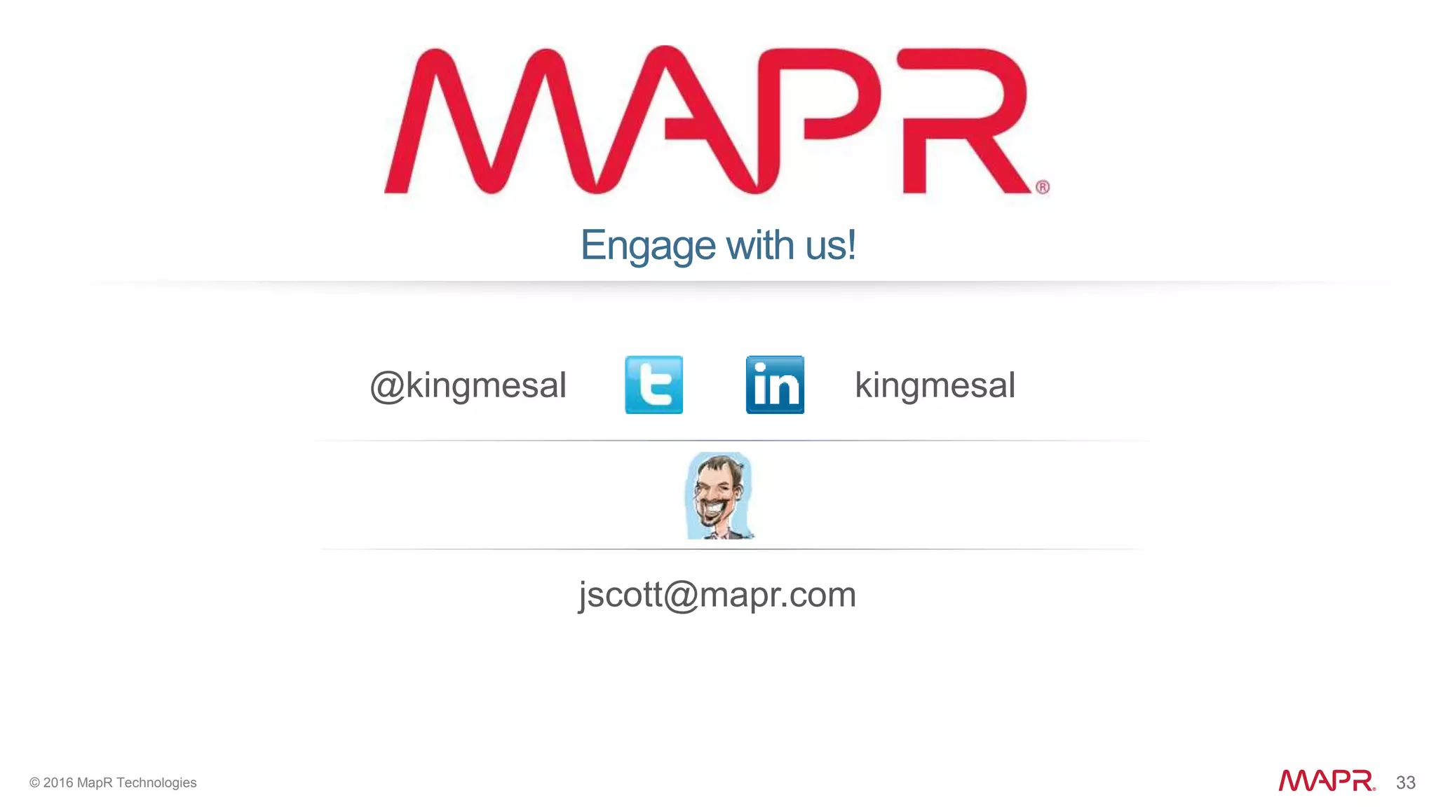 33© 2016 MapR Technologies 33
@kingmesal
jscott@mapr.com
Engage with us!
kingmesal
 
