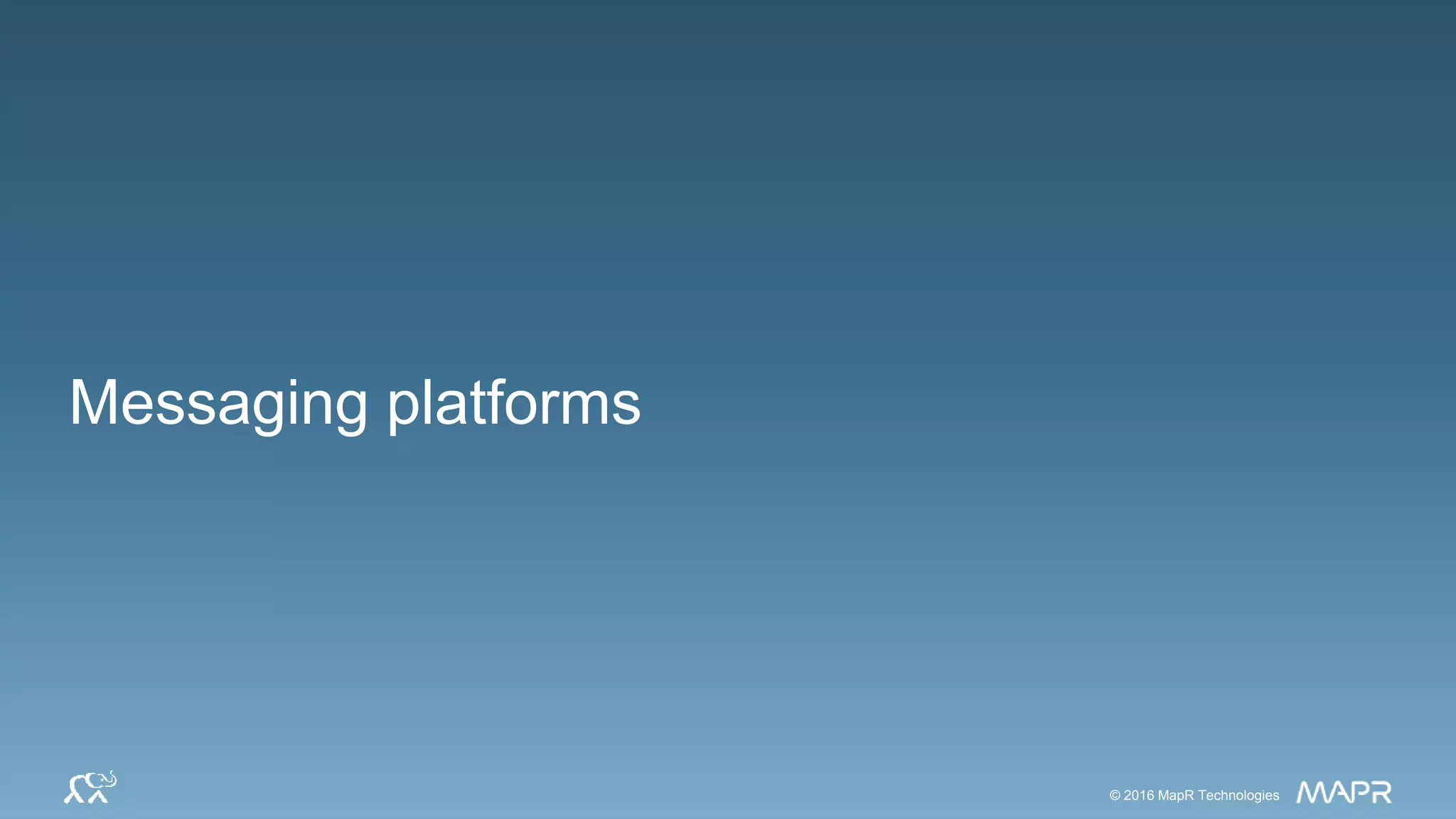 5© 2016 MapR Technologies 5© 2016 MapR Technologies© 2016 MapR Technologies
Messaging platforms
 