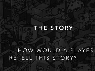 … H O W W O U L D A P L AY E R
R E T E L L T H I S S T O RY ?
T H E S T O RY
 