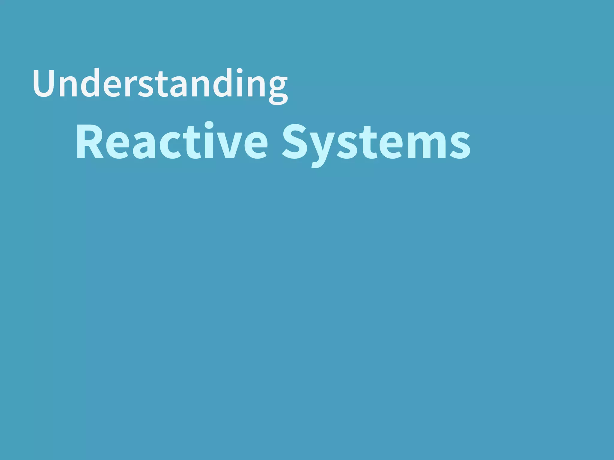 Understanding
Reactive Systems
 