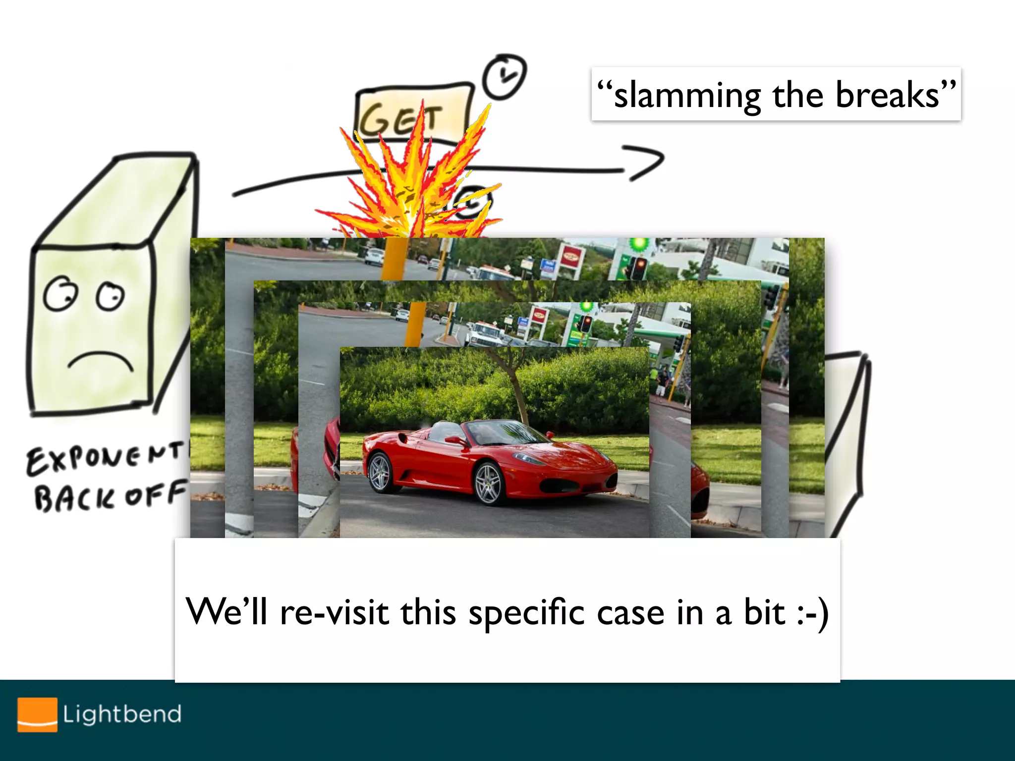 See also, Nitesh Kant, Netflix @ Reactive Summit
https://www.youtube.com/watch?v=5FE6xnH5Lak
We’ll re-visit this speciﬁc case in a bit :-)
“slamming the breaks”
 