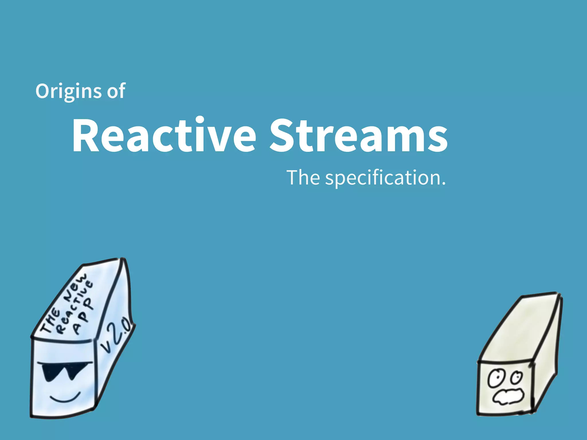 The specification.
Reactive Streams
Origins of
 