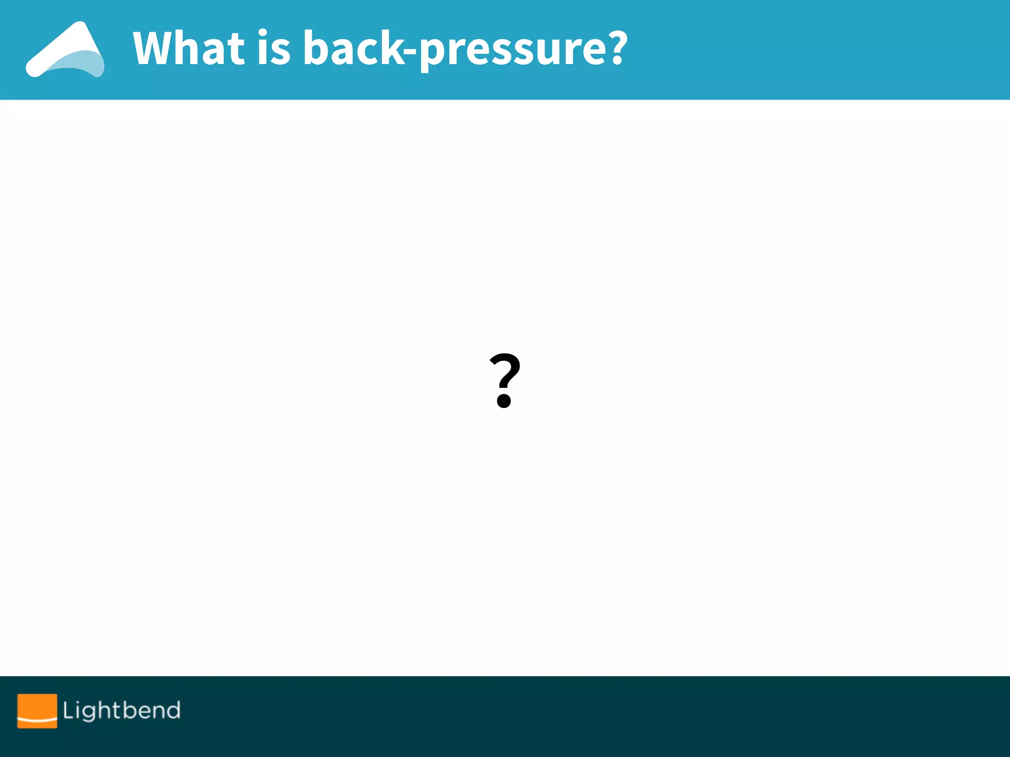What is back-pressure?
?
 
