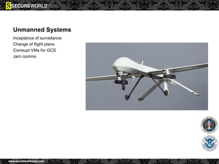Unmanned Systems
Inceptance of surveilance
Change of flight plans
Correupt VMs for GCS
Jam comms
 