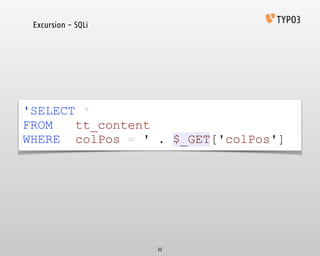 32
'SELECT *
FROM tt_content
WHERE colPos = ' . $_GET['colPos']
Excursion - SQLi
 