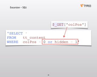 35
'SELECT *
FROM tt_content
WHERE colPos = 0 or hidden = 1'
$_GET['colPos']
Excursion - SQLi
 