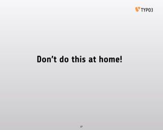 Don’t do this at home!
37
 