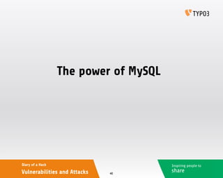 Inspiring people to
share
Diary of a Hack
Vulnerabilities and Attacks
The power of MySQL
40
 
