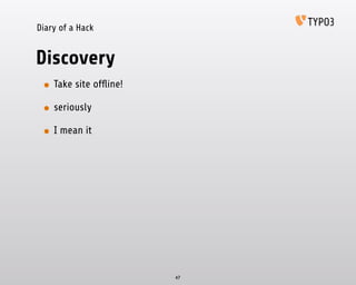 Diary of a Hack
Discovery
• Take site ofﬂine!
• seriously
• I mean it
47
 