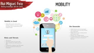 Rui Miguel FeioSharing knowledge with the world
MOBILITY
• Mobile devices are moving targets
• Most mobile devices are eas...