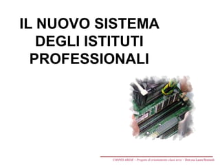 IL NUOVO SISTEMA
DEGLI ISTITUTI
PROFESSIONALI
COSPES ARESE – Progetto di orientamento classi terze – Dott.ssa Laura Boniardi
 