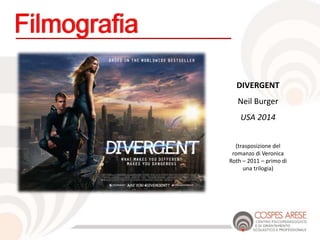 DIVERGENT
Neil Burger
USA 2014
(trasposizione del
romanzo di Veronica
Roth – 2011 – primo di
una trilogia)
 