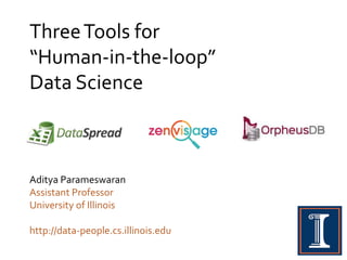 Aditya Parameswaran
Assistant Professor
University of Illinois
http://data-people.cs.illinois.edu
ThreeTools for
“Human-in-the-loop”
Data Science
 
