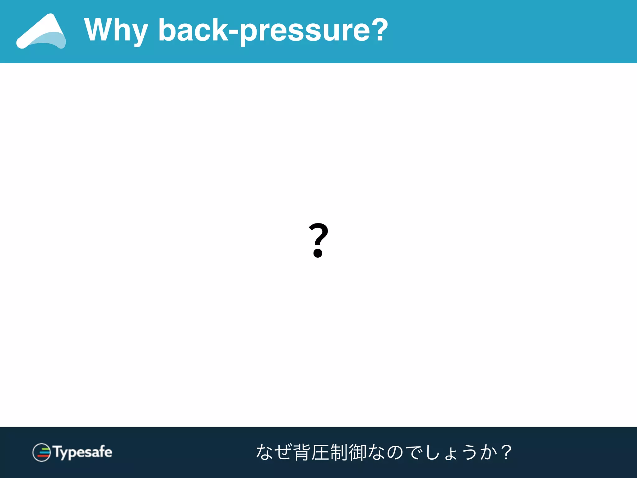Why back-pressure?
?
なぜ背圧制御なのでしょうか？
 