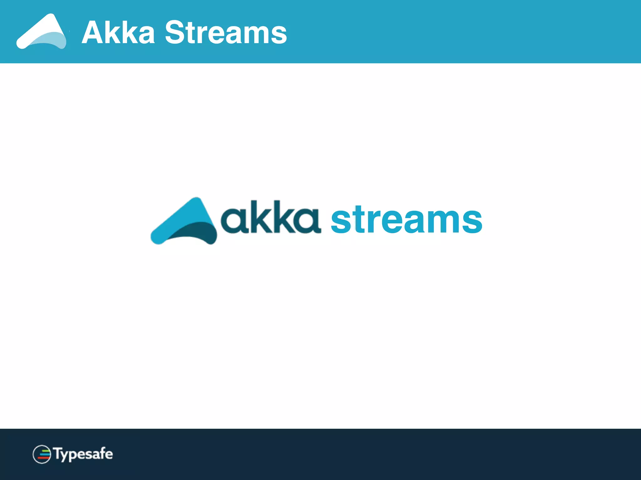Akka Streams
streams
 