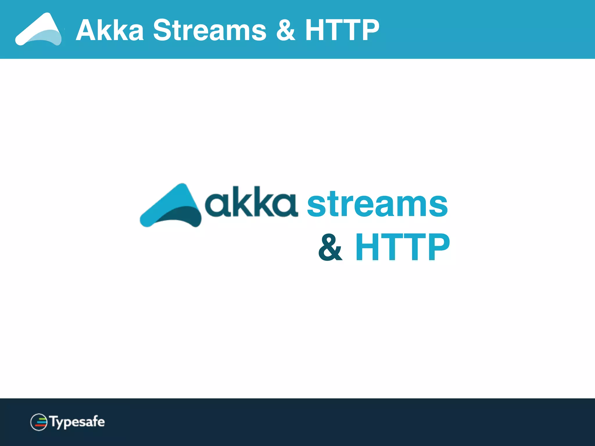 Akka Streams & HTTP
streams
& HTTP
 