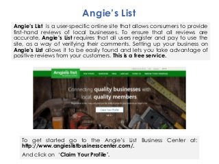Angie’s List
Angie’s List is a user-specific online site that allows consumers to provide
first-hand reviews of local busi...