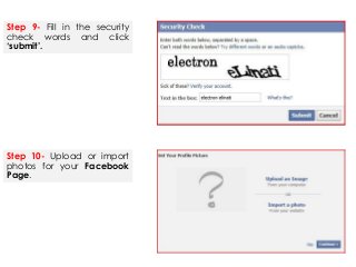 Step 9- Fill in the security
check words and click
‘submit’.
Step 10- Upload or import
photos for your Facebook
Page.
 