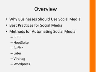 Overview
• Why Businesses Should Use Social Media
• Best Practices for Social Media
• Methods for Automating Social Media
– IFTTT
– HootSuite
– Buffer
– Later
– Viraltag
– Wordpress
 