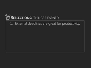 1. External deadlines are great for productivity.
REFLECTIONS: THINGS LEARNED
 