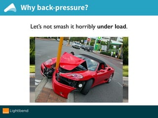 Why back-pressure?
Let’s not smash it horribly under load.
 