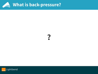 What is back-pressure?
?
 