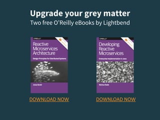 Upgrade your grey matter 
Two free O’Reilly eBooks by Lightbend
DOWNLOAD	NOWDOWNLOAD	NOW
 