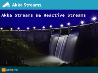 Akka Streams
Akka Streams && Reactive Streams
 