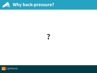 Why back-pressure?
?
 